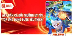 app-ban-ca-doi-thuong-uy-tin-top-ung-dung-duoc-yeu-thich